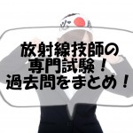 放射線技師学生必見の就職対策！専門試験の問題をまとめてみた！