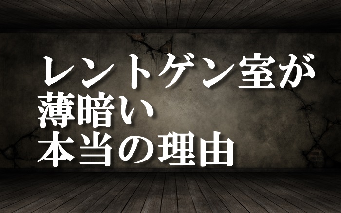 レントゲン室が薄暗い理由は照射野を確認するためと被曝を少なくするため