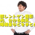 腹部レントゲン撮影の目的、分かる病気、被曝線量などをまとめ